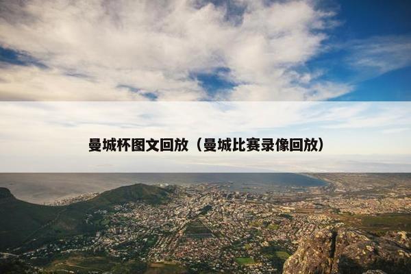 曼城杯图文回放（曼城比赛录像回放）