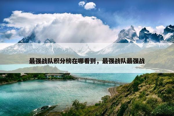 最强战队积分榜在哪看到，最强战队最强战