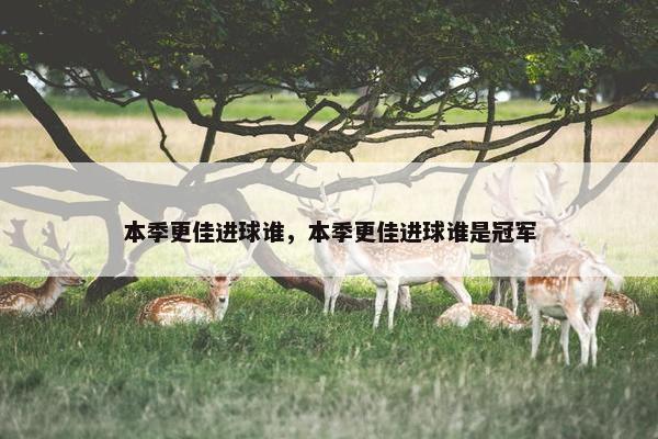本季更佳进球谁，本季更佳进球谁是冠军