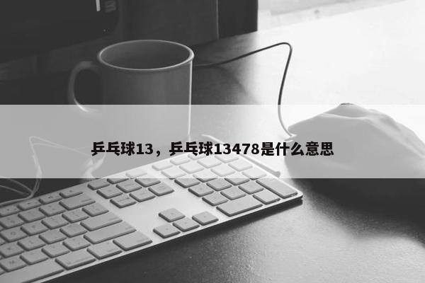 乒乓球13，乒乓球13478是什么意思