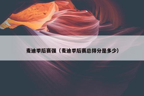 麦迪季后赛强（麦迪季后赛总得分是多少）