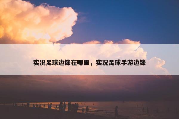 实况足球边锋在哪里，实况足球手游边锋
