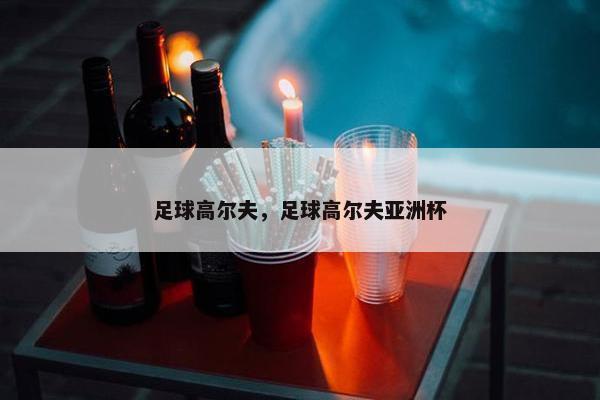 足球高尔夫，足球高尔夫亚洲杯