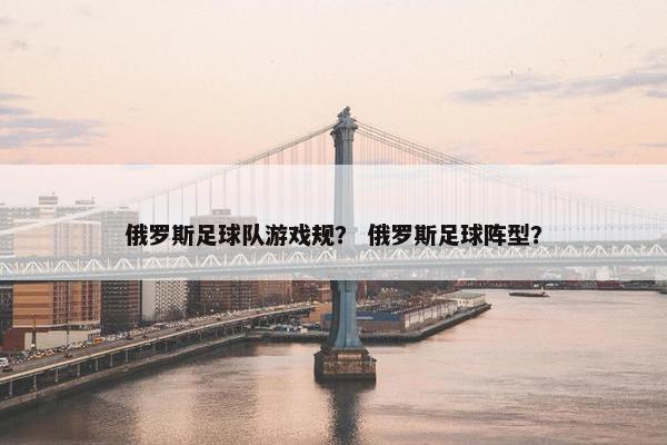 俄罗斯足球队游戏规？ 俄罗斯足球阵型？