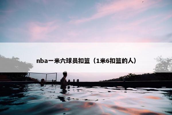 nba一米六球员扣篮（1米6扣篮的人）