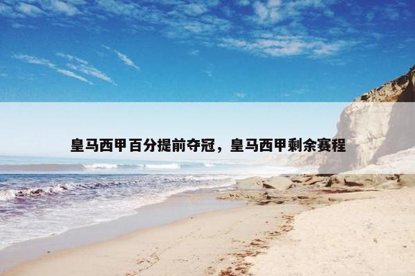 皇马西甲百分提前夺冠，皇马西甲剩余赛程