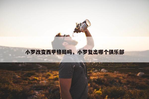 小罗改变西甲格局吗，小罗复出哪个俱乐部