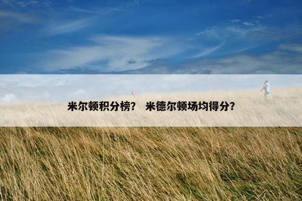 米尔顿积分榜？ 米德尔顿场均得分？