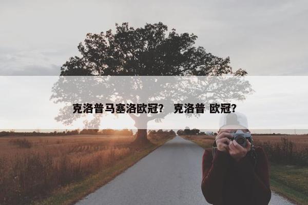 克洛普马塞洛欧冠？ 克洛普 欧冠？