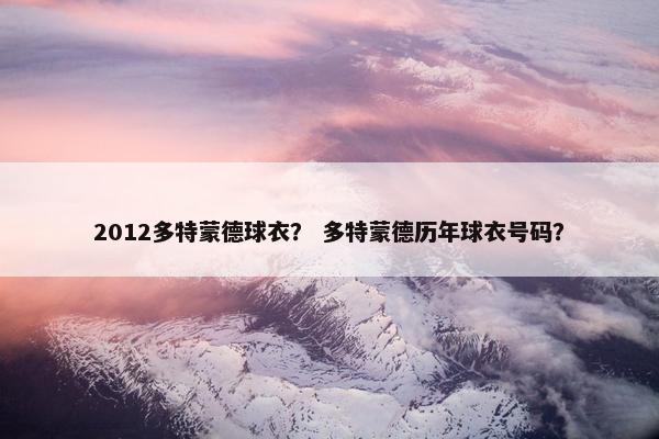 2012多特蒙德球衣？ 多特蒙德历年球衣号码？