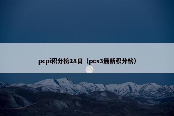 pcpi积分榜28日（pcs3最新积分榜）