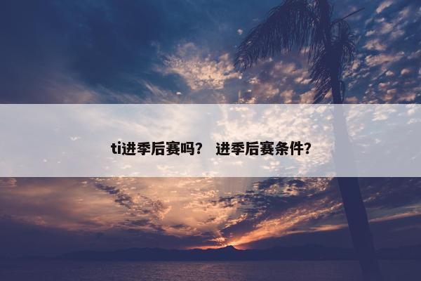 ti进季后赛吗？ 进季后赛条件？