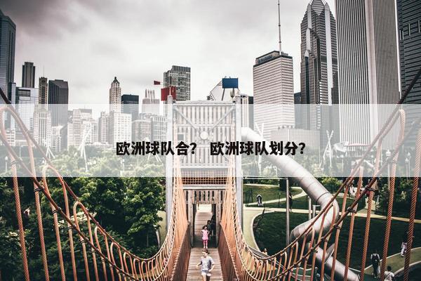 欧洲球队合？ 欧洲球队划分？