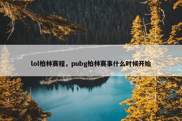 lol柏林赛程，pubg柏林赛事什么时候开始