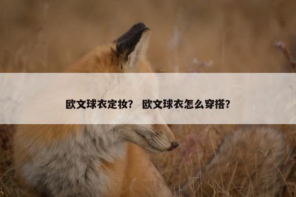 欧文球衣定妆？ 欧文球衣怎么穿搭？