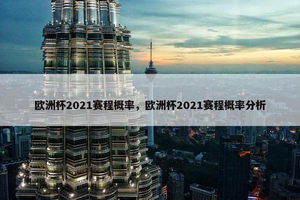 欧洲杯2021赛程概率，欧洲杯2021赛程概率分析