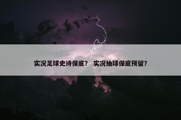 实况足球史诗保底？ 实况抽球保底预留？