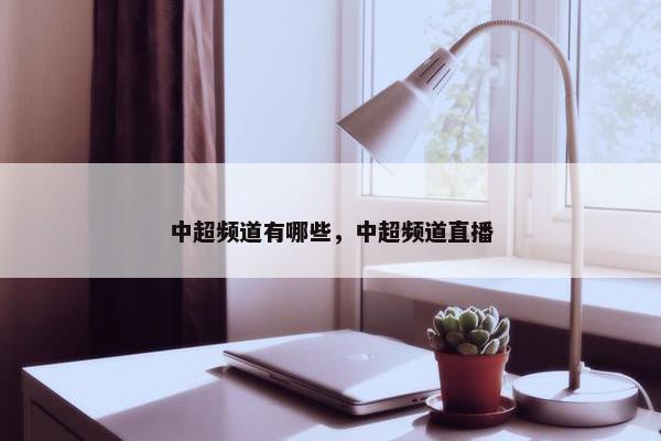 中超频道有哪些，中超频道直播
