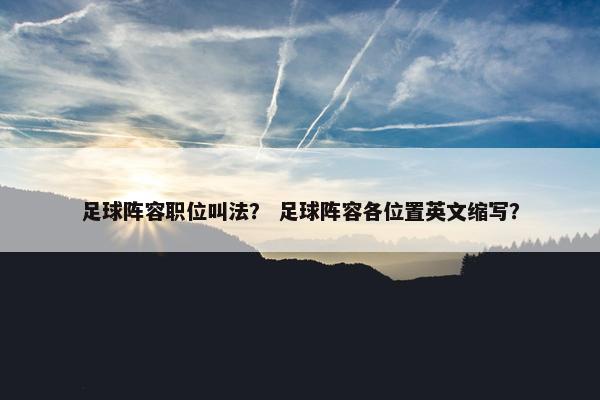 足球阵容职位叫法？ 足球阵容各位置英文缩写？