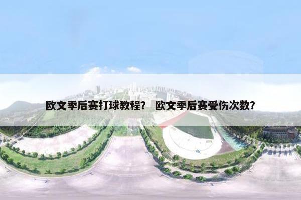 欧文季后赛打球教程？ 欧文季后赛受伤次数？