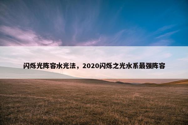 闪烁光阵容水光法，2020闪烁之光水系最强阵容