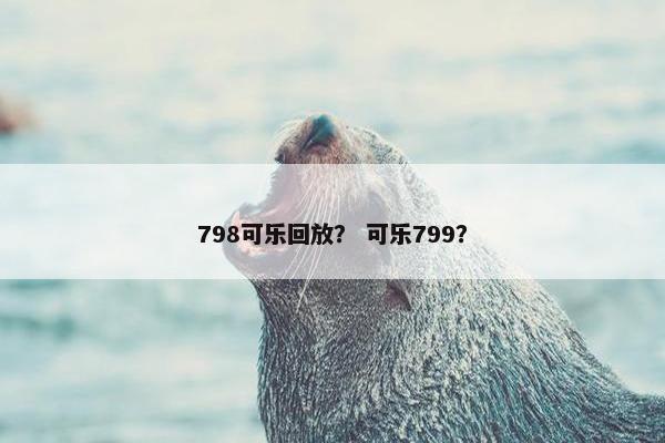 798可乐回放？ 可乐799？