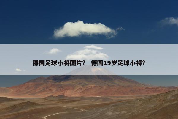 德国足球小将图片？ 德国19岁足球小将？