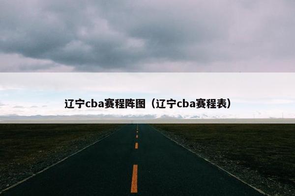 辽宁cba赛程阵图（辽宁cba赛程表）