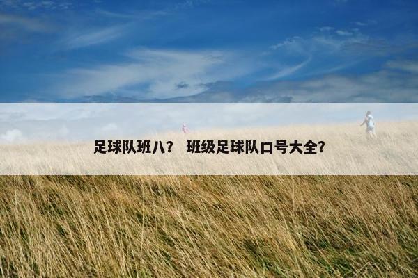 足球队班八？ 班级足球队口号大全？