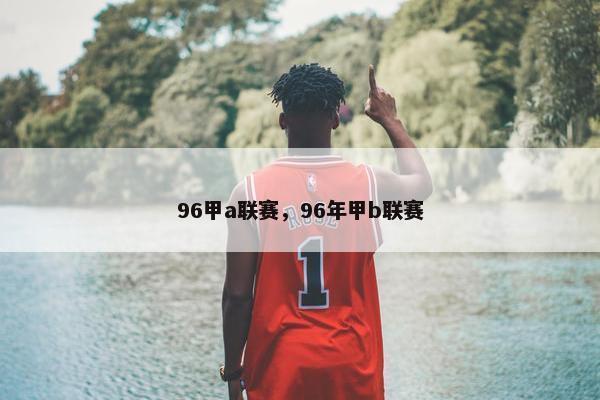 96甲a联赛，96年甲b联赛