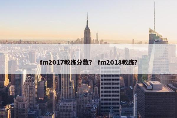 fm2017教练分数？ fm2018教练？