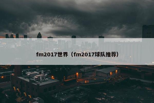 fm2017世界（fm2017球队推荐）