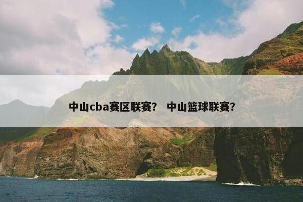 中山cba赛区联赛？ 中山篮球联赛？