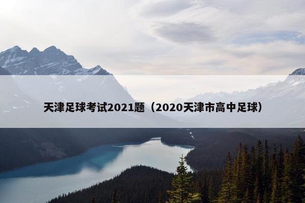 天津足球考试2021题（2020天津市高中足球）