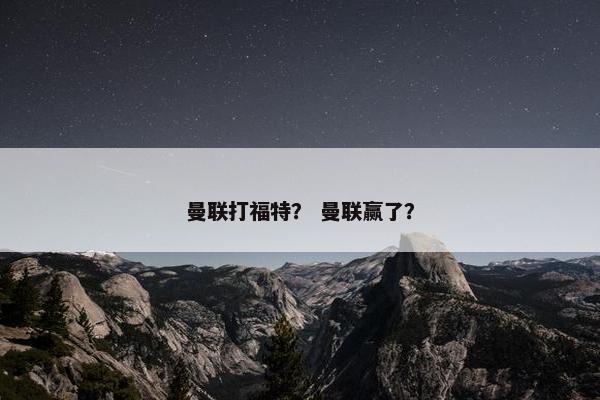 曼联打福特？ 曼联赢了？