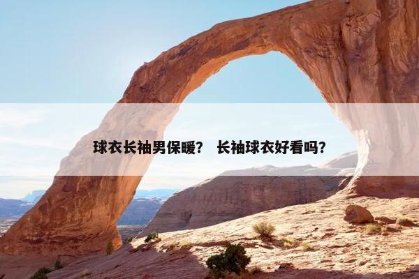 球衣长袖男保暖？ 长袖球衣好看吗？
