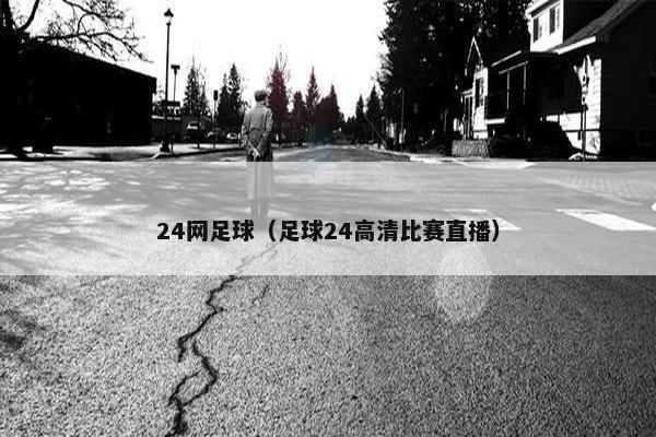 24网足球（足球24高清比赛直播）