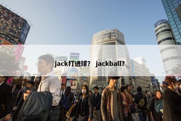 jack打进球？ jackball？