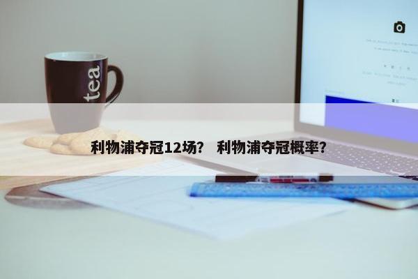 利物浦夺冠12场？ 利物浦夺冠概率？