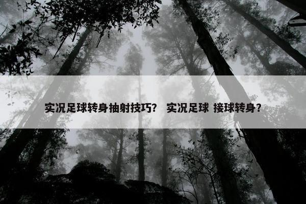 实况足球转身抽射技巧？ 实况足球 接球转身？