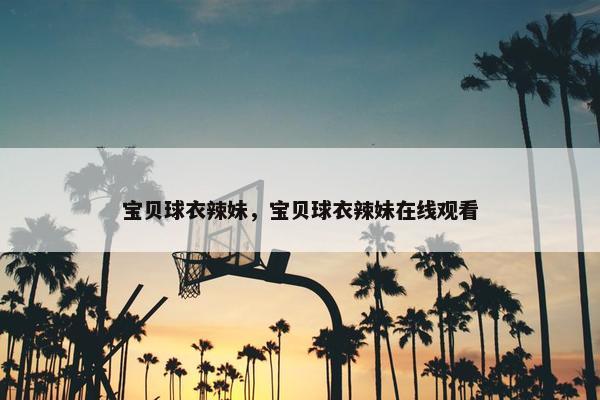 宝贝球衣辣妹，宝贝球衣辣妹在线观看