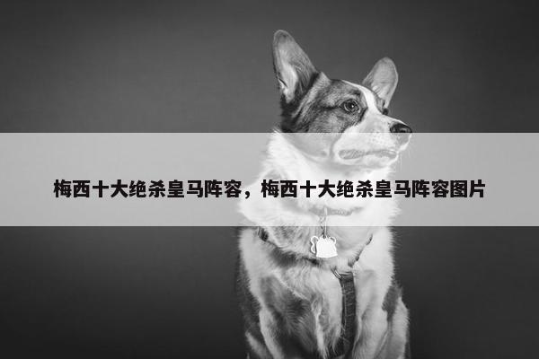 梅西十大绝杀皇马阵容，梅西十大绝杀皇马阵容图片
