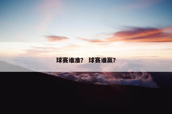 球赛谁准？ 球赛谁赢？