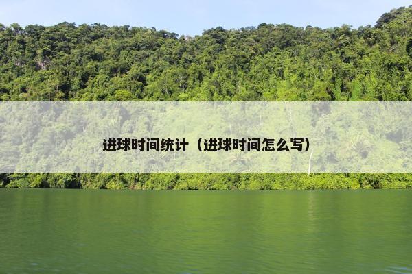 进球时间统计（进球时间怎么写）