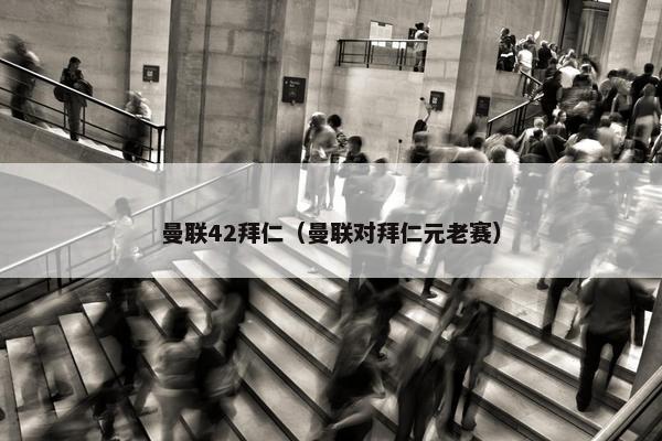 曼联42拜仁（曼联对拜仁元老赛）