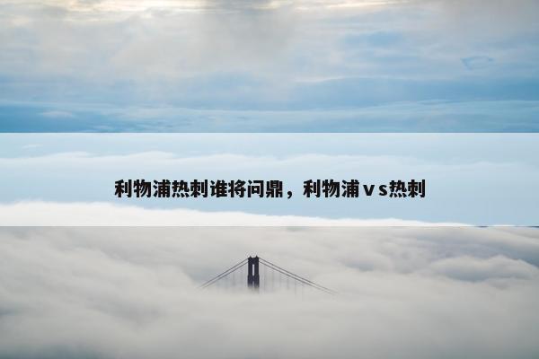利物浦热刺谁将问鼎，利物浦ⅴs热刺