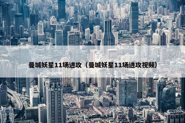 曼城妖星11场进攻（曼城妖星11场进攻视频）