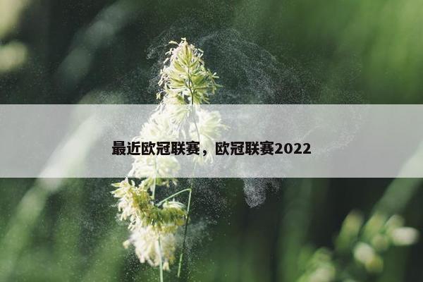 最近欧冠联赛，欧冠联赛2022