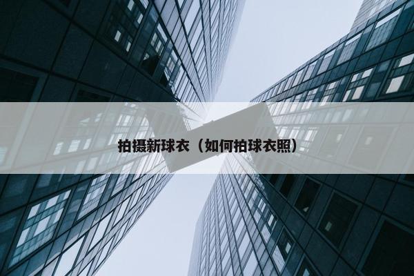 拍摄新球衣（如何拍球衣照）
