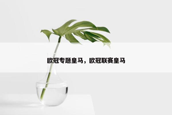 欧冠专题皇马，欧冠联赛皇马